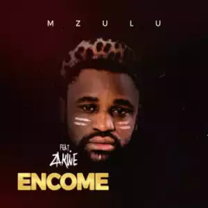 Mzulu - Encome ft. Zakwe